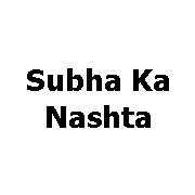 Subha Ka Nashta