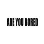 Are You Bored